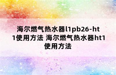 海尔燃气热水器l1pb26-ht1使用方法 海尔燃气热水器ht1使用方法